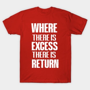 WHERE THERE IS EXCESS THERE IS RETURN T-Shirt